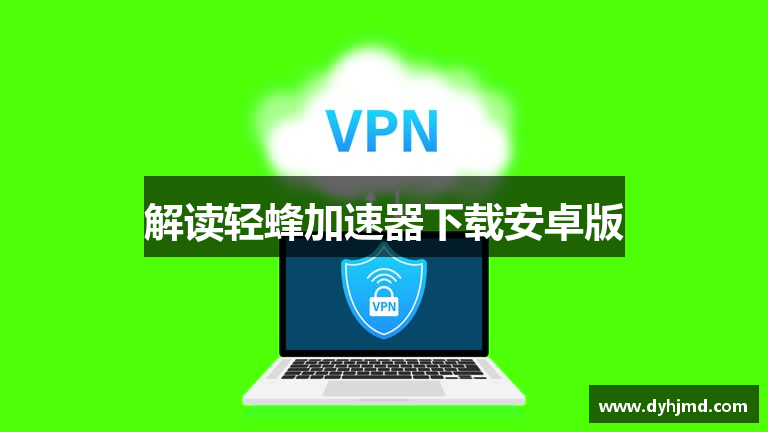 解读轻蜂加速器下载安卓版